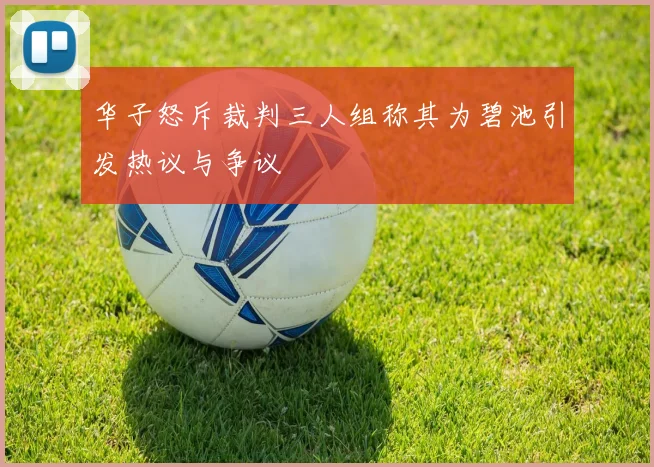华子怒斥裁判三人组称其为碧池引发热议与争议
