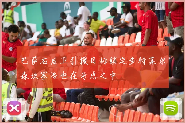 巴萨右后卫引援目标锁定多特莱尔森坎塞洛也在考虑之中